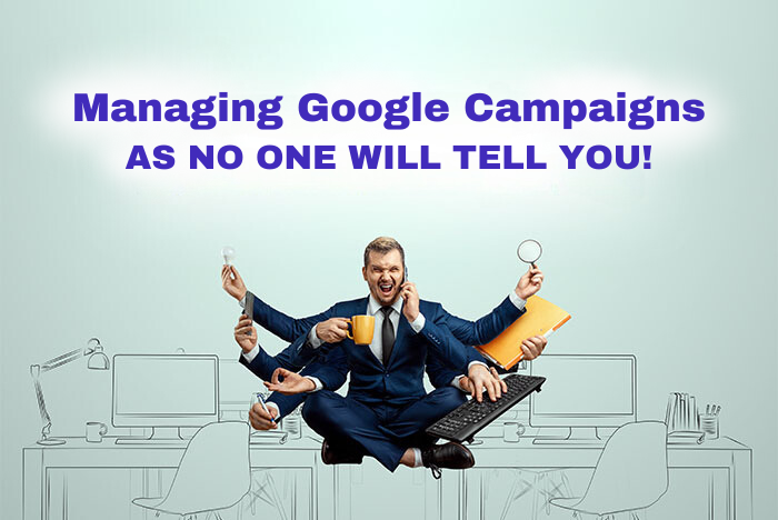 All about managing Google campaigns in Google Ads. Here's everything they didn't tell you
